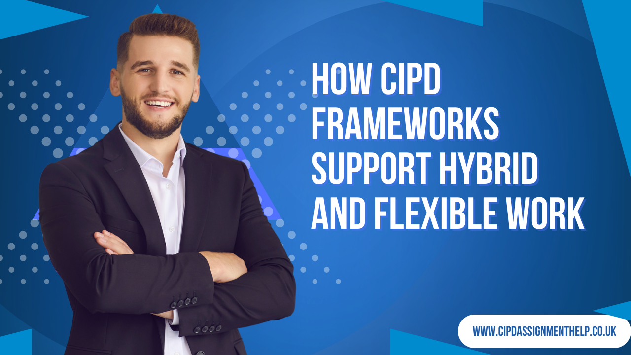 How CIPD Frameworks Support Hybrid and Flexible Work