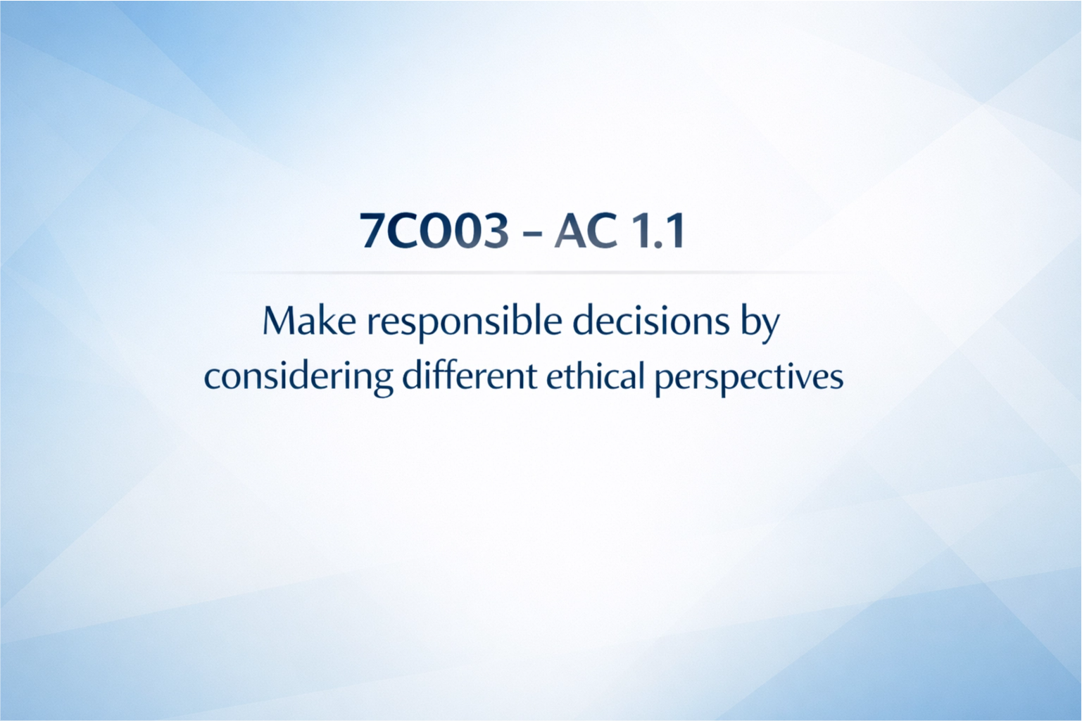 AC 1.1 Make responsible decisions by considering different ethical perspectives.