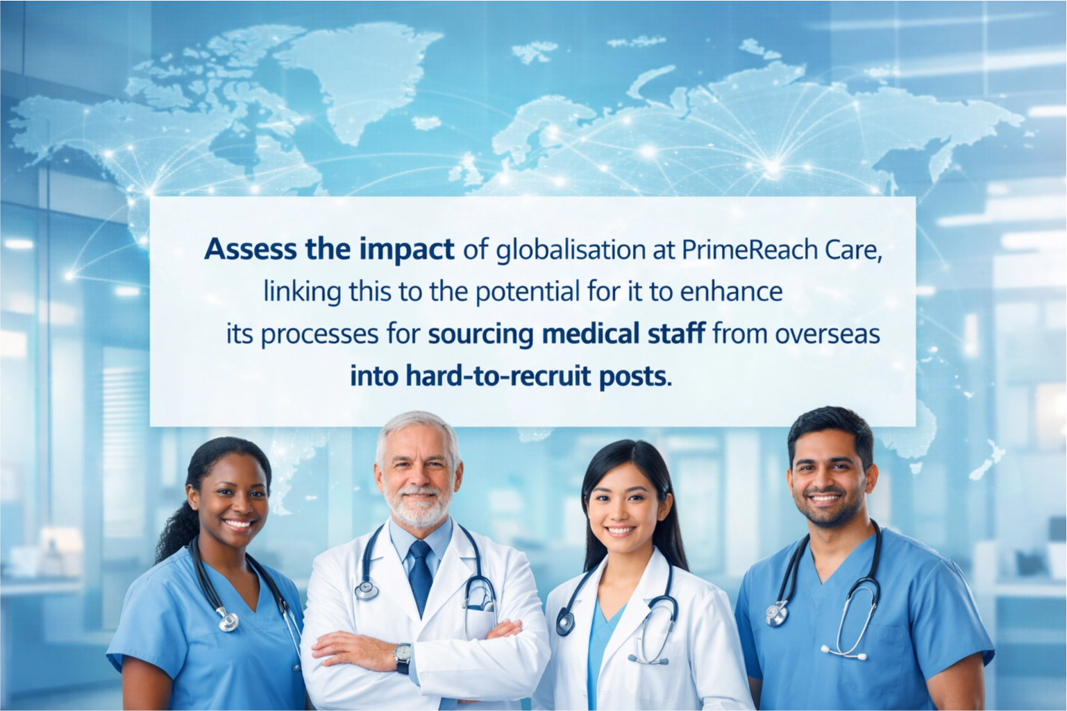 Assess the impact of globalisation at PrimeReach Care, linking this to the potential for it to enhance its processes for sourcing medical staff from overseas into hard-to-recruit posts.