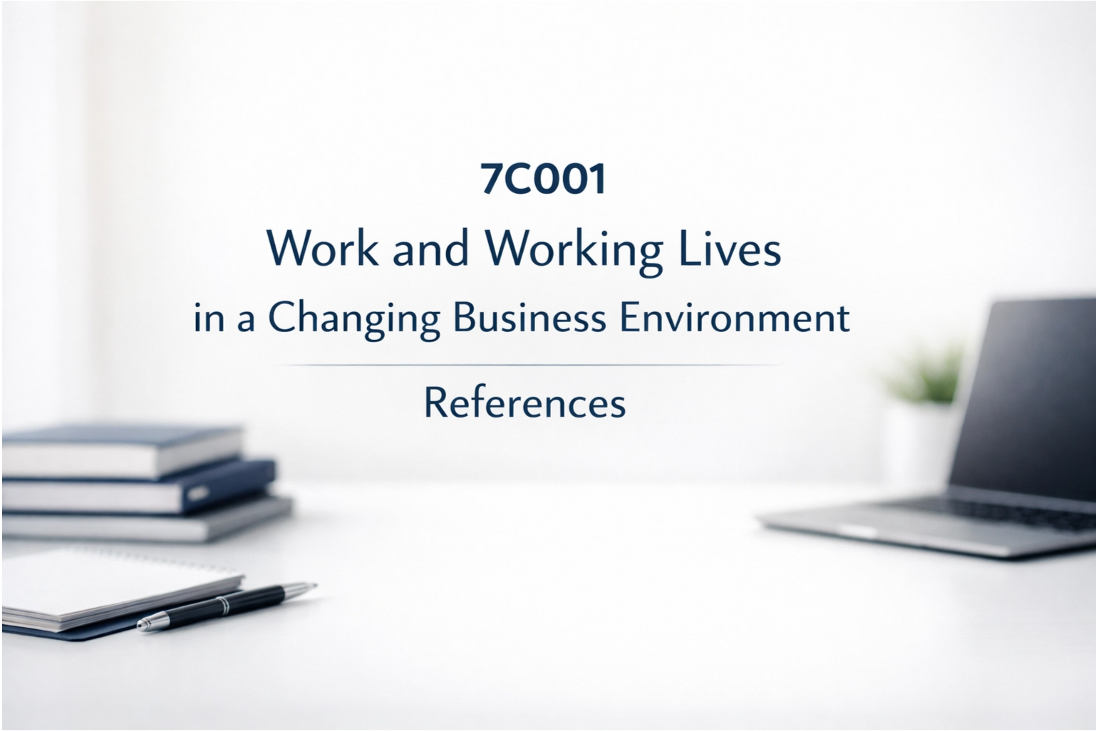 7CO01 Work and Working Lives in a Changing Business Environment References